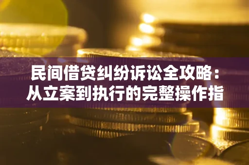 北京民间借贷纠纷诉讼全攻略：从立案到执行的完整操作指南