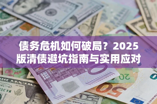 北京债务危机如何破局？2025版清债避坑指南与实用应对策略