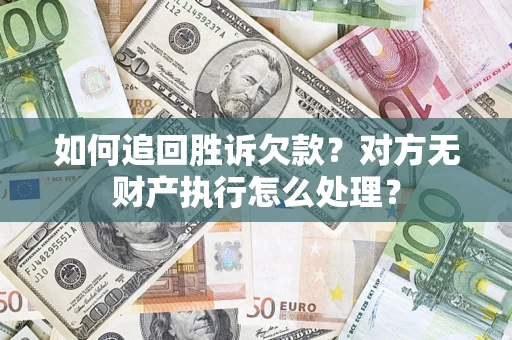 北京如何追回胜诉欠款？对方无财产执行怎么处理？