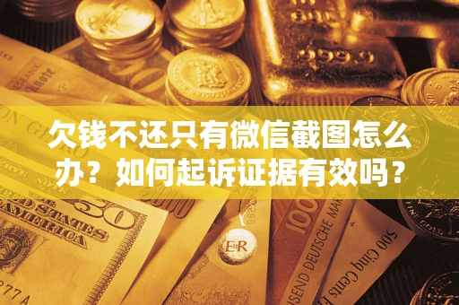 北京欠钱不还只有微信截图怎么办？如何起诉证据有效吗？