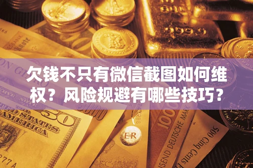 北京欠钱不只有微信截图如何维权？风险规避有哪些技巧？