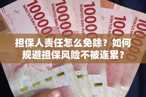 北京担保人责任怎么免除？如何规避担保风险不被连累？