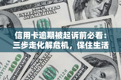 北京信用卡逾期被起诉前必看：三步走化解危机，保住生活尊严