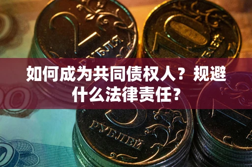 北京如何成为共同债权人？规避什么法律责任？