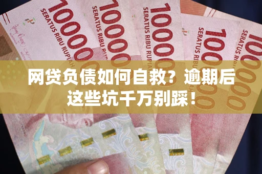 北京网贷负债如何自救？逾期后这些坑千万别踩！
