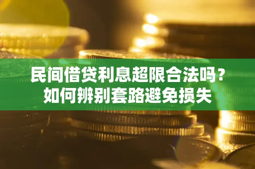 北京民间借贷利息超限合法吗？如何辨别套路避免损失