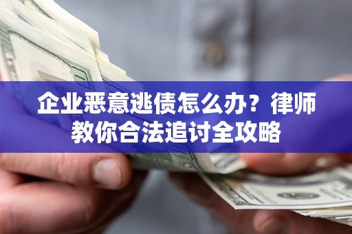 北京企业恶意逃债怎么办？律师教你合法追讨全攻略