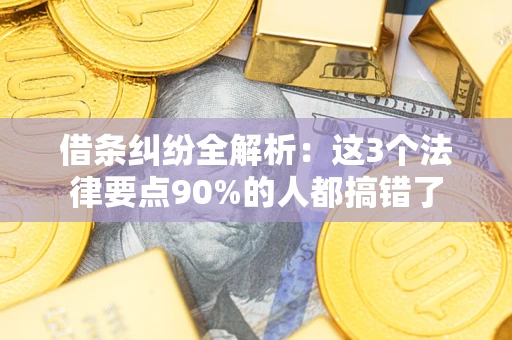 北京借条纠纷全解析：这3个法律要点90%的人都搞错了