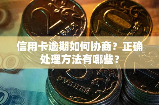 北京信用卡逾期如何协商？正确处理方法有哪些？