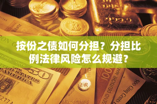 北京按份之债如何分担？分担比例法律风险怎么规避？