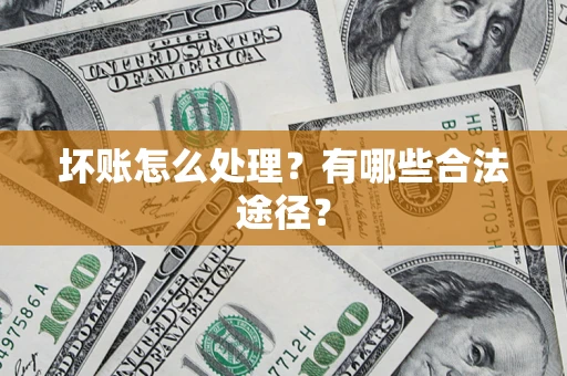 北京坏账怎么处理？有哪些合法途径？