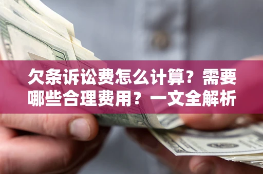北京欠条诉讼费怎么计算？需要哪些合理费用？一文全解析