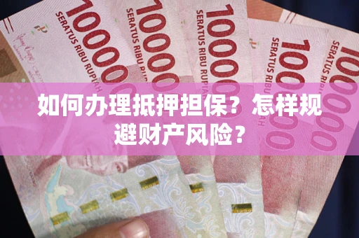 北京如何办理抵押担保？怎样规避财产风险？