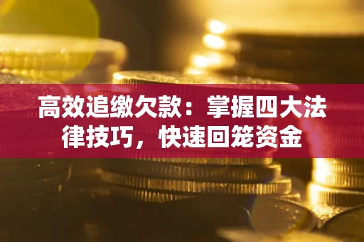 北京高效追缴欠款：掌握四大法律技巧，快速回笼资金