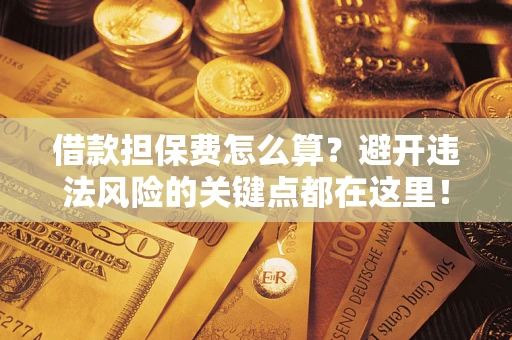 北京借款担保费怎么算？避开违法风险的关键点都在这里！