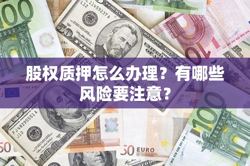 北京股权质押怎么办理？有哪些风险要注意？