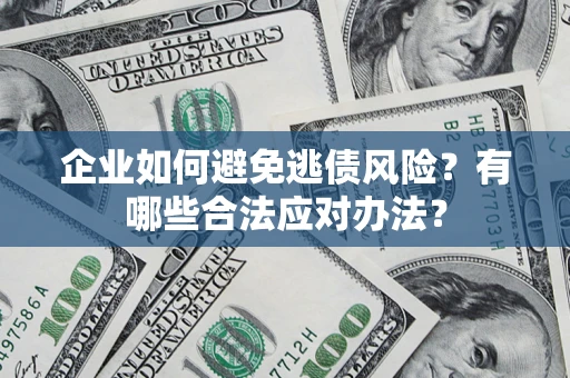 北京企业如何避免逃债风险？有哪些合法应对办法？