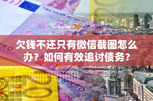 北京欠钱不还只有微信截图怎么办？如何有效追讨债务？