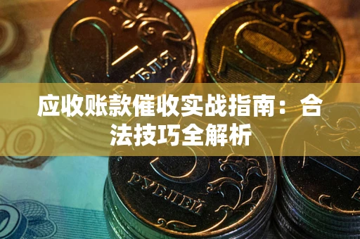 北京应收账款催收实战指南：合法技巧全解析