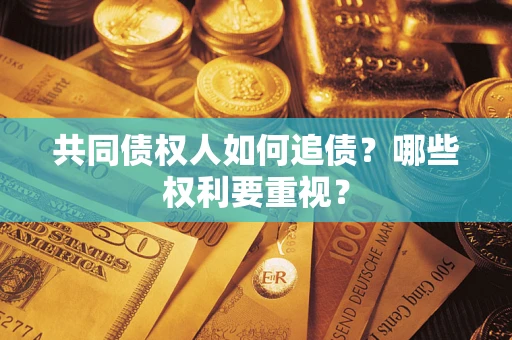 北京共同债权人如何追债？哪些权利要重视？