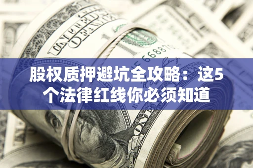北京股权质押避坑全攻略：这5个法律红线你必须知道