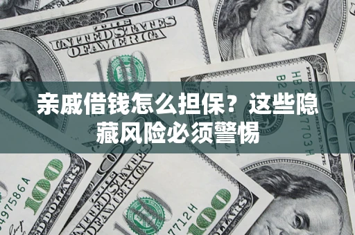 北京亲戚借钱怎么担保？这些隐藏风险必须警惕