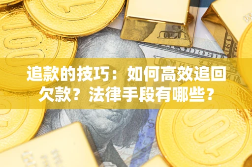 北京追款的技巧：如何高效追回欠款？法律手段有哪些？