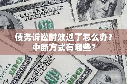 北京债务诉讼时效过了怎么办？中断方式有哪些？