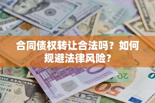 北京合同债权转让合法吗？如何规避法律风险？