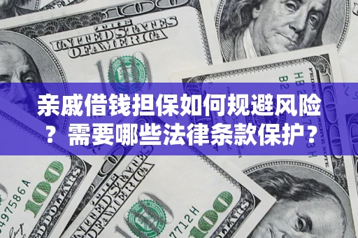 北京亲戚借钱担保如何规避风险？需要哪些法律条款保护？