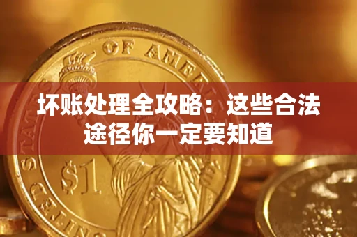 北京坏账处理全攻略：这些合法途径你一定要知道