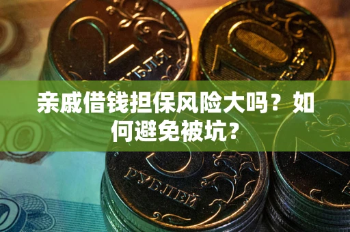 北京亲戚借钱担保风险大吗？如何避免被坑？