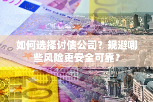 北京如何选择讨债公司？规避哪些风险更安全可靠？