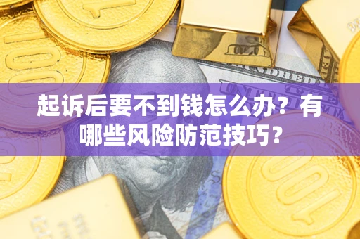 北京起诉后要不到钱怎么办？有哪些风险防范技巧？