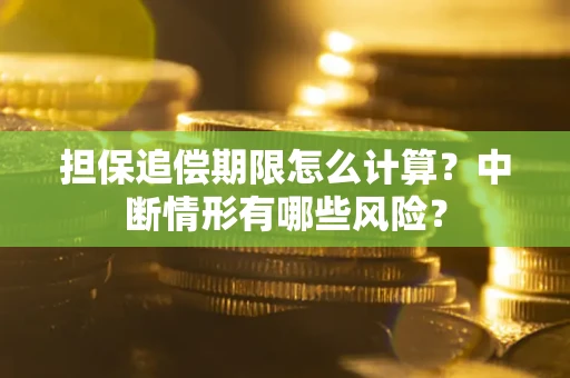 北京担保追偿期限怎么计算？中断情形有哪些风险？