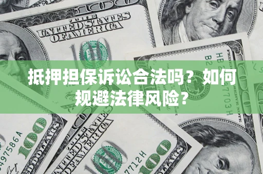 北京抵押担保诉讼合法吗？如何规避法律风险？