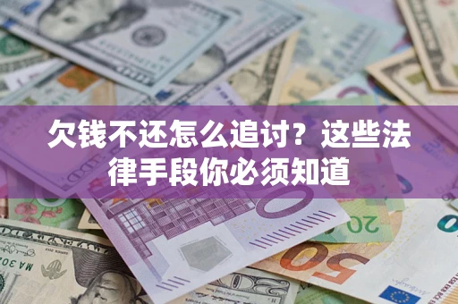 北京欠钱不还怎么追讨？这些法律手段你必须知道