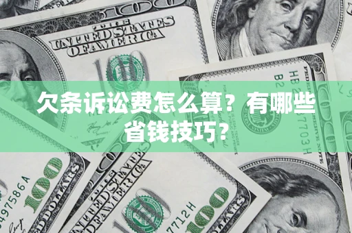 北京欠条诉讼费怎么算？有哪些省钱技巧？