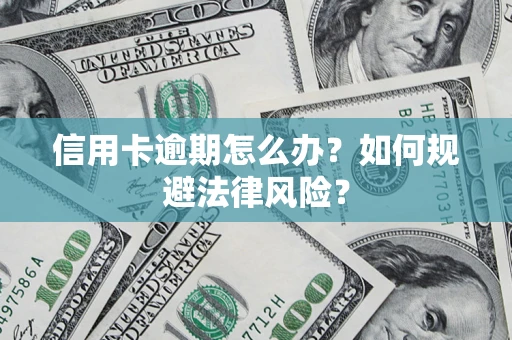北京信用卡逾期怎么办？如何规避法律风险？