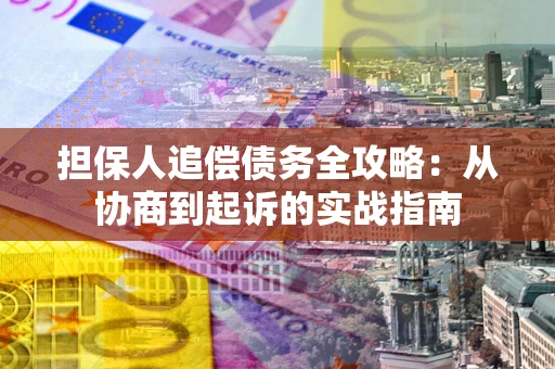 北京担保人追偿债务全攻略：从协商到起诉的实战指南