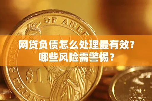北京网贷负债怎么处理最有效？哪些风险需警惕？