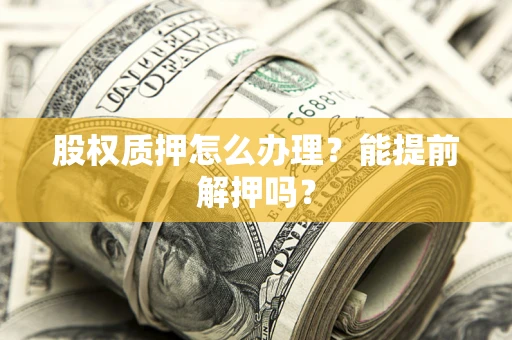 北京股权质押怎么办理？能提前解押吗？