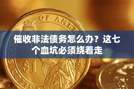 北京催收非法债务怎么办？这七个血坑必须绕着走