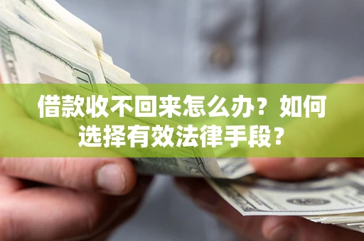 北京借款收不回来怎么办？如何选择有效法律手段？
