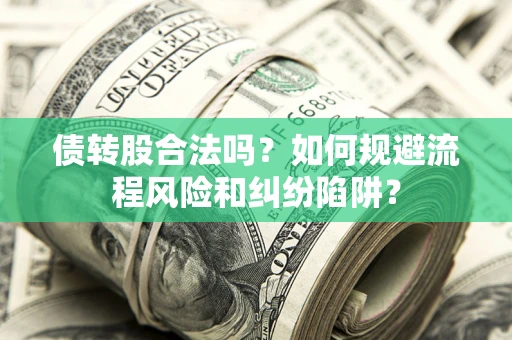 北京债转股合法吗？如何规避流程风险和纠纷陷阱？