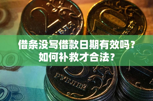 北京借条没写借款日期有效吗？如何补救才合法？